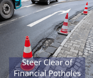 road with potholes and traffic cones warning of potholes. Text overlay: Steer clear of financial potholes