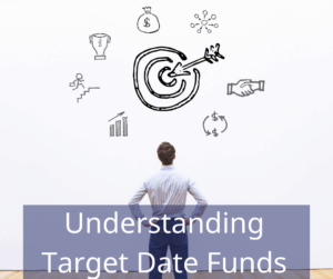 Man looking at financial icons including: bullseye target, bag of money, hand shake, investment increase graph and dollar signs with arrows indicating a cycle. Text overlay: Understanding Target Date Funds