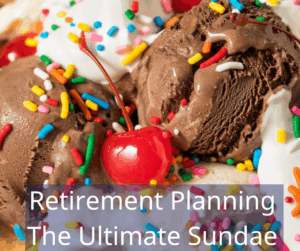 Retirement Planning: The Ultimate Sundae